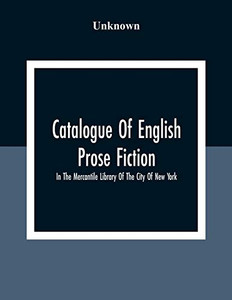 Catalogue Of English Prose Fiction; In The Mercantile Library Of The City Of New York