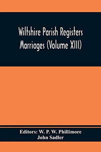 Wiltshire Parish Registers Marriages (Volume Xiii) Wiltshire Parish Registers Marriages (Volume Xiii)