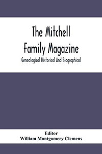 The Mitchell Family Magazine; Genealogical Historical And Biographical The Mitchell Family Magazine; Genealogical Historical And Biographical