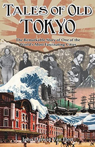 Tales of Old Tokyo: The Remarkable Story of One of the World's Most Fascinating Cities