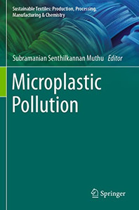 Microplastic Pollution (Sustainable Textiles: Production, Processing, Manufacturing & Chemistry) Microplastic Pollution (Sustainable Textiles: Production, Processing, Manufacturing & Chemistry)