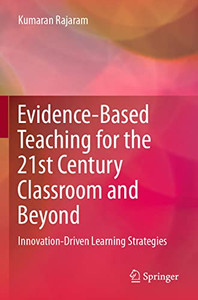 Evidence-Based Teaching for the 21st Century Classroom and Beyond: Innovation-Driven Learning Strategies Evidence-Based Teaching for the 21st Century Classroom and Beyond: Innovation-Driven Learning Strategies