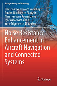 Noise Resistance Enhancement in Aircraft Navigation and Connected Systems (Springer Aerospace Technology) Noise Resistance Enhancement in Aircraft Navigation and Connected Systems (Springer Aerospace Technology)