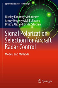Signal Polarization Selection for Aircraft Radar Control: Models and Methods (Springer Aerospace Technology) Signal Polarization Selection for Aircraft Radar Control: Models and Methods (Springer Aerospace Technology)
