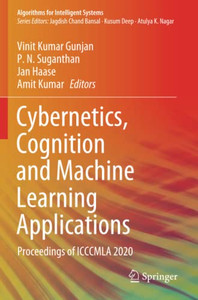 Cybernetics, Cognition and Machine Learning Applications: Proceedings of ICCCMLA 2020 (Algorithms for Intelligent Systems) Cybernetics, Cognition and Machine Learning Applications: Proceedings of ICCCMLA 2020 (Algorithms for Intelligent Systems)