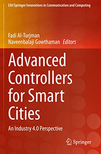 Advanced Controllers for Smart Cities: An Industry 4.0 Perspective (EAI/Springer Innovations in Communication and Computing) Advanced Controllers for Smart Cities: An Industry 4.0 Perspective (EAI/Springer Innovations in Communication and Computing)