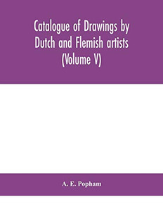 Catalogue of drawings by Dutch and Flemish artists, preserved in the Department of Prints and Drawings in the British Museum (Volume V) Catalogue of drawings by Dutch and Flemish artists, preserved in the Department of Prints and Drawings in the British Museum (Volume V)