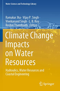Climate Change Impacts on Water Resources: Hydraulics, Water Resources and Coastal Engineering (Water Science and Technology Library, 98) Climate Change Impacts on Water Resources: Hydraulics, Water Resources and Coastal Engineering (Water Science and Technology Library, 98)