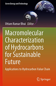 Macromolecular Characterization of Hydrocarbons for Sustainable Future: Applications to Hydrocarbon Value Chain (Green Energy and Technology) Macromolecular Characterization of Hydrocarbons for Sustainable Future: Applications to Hydrocarbon Value Chain (Green Energy and Technology)