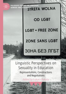 Linguistic Perspectives on Sexuality in Education: Representations, Constructions and Negotiations (Palgrave Studies in Language, Gender and Sexuality) Linguistic Perspectives on Sexuality in Education: Representations, Constructions and Negotiations (Palgrave Studies in Language, Gender and Sexuality)