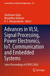 Advances in VLSI, Signal Processing, Power Electronics, IoT, Communication and Embedded Systems: Select Proceedings of VSPICE 2020 (Lecture Notes in Electrical Engineering, 752)