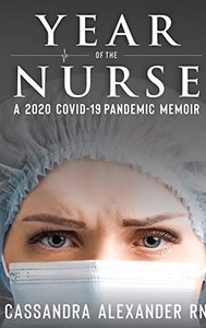 Year of the Nurse: A 2020 Covid-19 Pandemic Memoir Year of the Nurse: A 2020 Covid-19 Pandemic Memoir