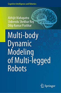 Multi-body Dynamic Modeling of Multi-legged Robots (Cognitive Intelligence and Robotics) Multi-body Dynamic Modeling of Multi-legged Robots (Cognitive Intelligence and Robotics)