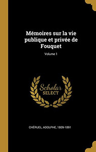 Mémoires sur la vie publique et privée de Fouquet; Volume 1 (French Edition) Mémoires sur la vie publique et privée de Fouquet; Volume 1 (French Edition)