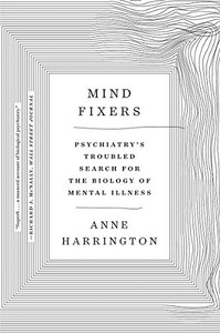 Mind Fixers: Psychiatry's Troubled Search for the Biology of Mental Illness