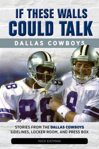 If These Walls Could Talk: Dallas Cowboys: Stories from the Dallas Cowboys Sideline, Locker Room, and Press Box If These Walls Could Talk: Dallas Cowboys: Stories from the Dallas Cowboys Sideline, Locker Room, and Press Box