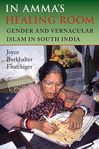 In Amma's Healing Room: Gender and Vernacular Islam in South India In Amma's Healing Room: Gender and Vernacular Islam in South India