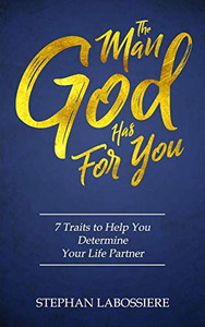 The Man God Has For You: 7 traits to Help You Determine Your Life Partner The Man God Has For You: 7 traits to Help You Determine Your Life Partner