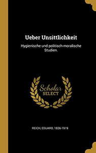 Ueber Unsittlichkeit: Hygienische und politisch-moralische Studien. (German Edition)