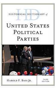 Historical Dictionary of United States Political Parties (Historical Dictionaries of U.S. Politics and Political Eras) Historical Dictionary of United States Political Parties (Historical Dictionaries of U.S. Politics and Political Eras)