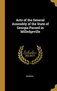 Acts of the General Assembly of the State of Georgia Passed in Milledgeville - Hardcover