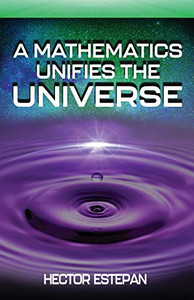A Mathematics Unifies the Universe A Mathematics Unifies the Universe
