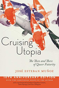 Cruising Utopia, 10th Anniversary Edition: The Then and There of Queer Futurity (Sexual Cultures)