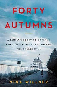Forty Autumns: A Family's Story of Courage and Survival on Both Sides of the Berlin Wall