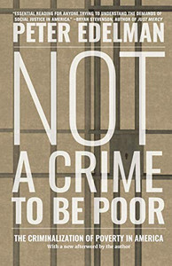 Not a Crime to Be Poor: The Criminalization of Poverty in America Not a Crime to Be Poor: The Criminalization of Poverty in America