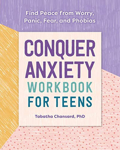 Conquer Anxiety Workbook for Teens: Find Peace from Worry, Panic, Fear, and Phobias Conquer Anxiety Workbook for Teens: Find Peace from Worry, Panic, Fear, and Phobias