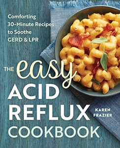 The Easy Acid Reflux Cookbook: Comforting 30-Minute Recipes to Soothe GERD & LPR The Easy Acid Reflux Cookbook: Comforting 30-Minute Recipes to Soothe GERD & LPR