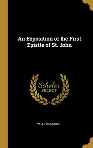 An Exposition of the First Epistle of St. John - Hardcover An Exposition of the First Epistle of St. John - Hardcover