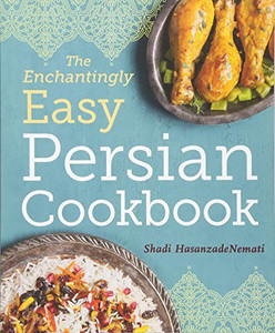 The Enchantingly Easy Persian Cookbook: 100 Simple Recipes for Beloved Persian Food Favorites