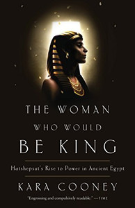The Woman Who Would Be King: Hatshepsut's Rise to Power in Ancient Egypt The Woman Who Would Be King: Hatshepsut's Rise to Power in Ancient Egypt