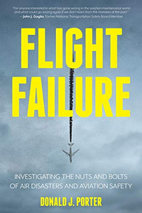 Flight Failure: Investigating the Nuts and Bolts of Air Disasters and Aviation Safety Flight Failure: Investigating the Nuts and Bolts of Air Disasters and Aviation Safety