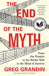 The End of the Myth: From the Frontier to the Border Wall in the Mind of America The End of the Myth: From the Frontier to the Border Wall in the Mind of America