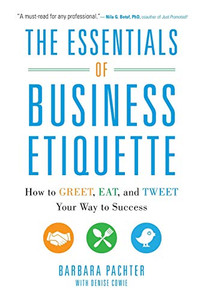 The Essentials of Business Etiquette: How to Greet, Eat, and Tweet Your Way to Success The Essentials of Business Etiquette: How to Greet, Eat, and Tweet Your Way to Success