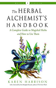 The Herbal Alchemist�s Handbook: A Complete Guide to Magickal Herbs and How to Use Them (Weiser Classics Series)