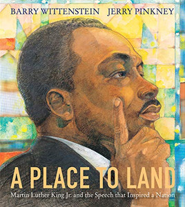 A Place to Land: Martin Luther King Jr. and the Speech That Inspired a Nation A Place to Land: Martin Luther King Jr. and the Speech That Inspired a Nation