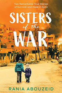 Sisters of the War: Two Remarkable True Stories of Survival and Hope in Syria (Scholastic Focus) Sisters of the War: Two Remarkable True Stories of Survival and Hope in Syria (Scholastic Focus)