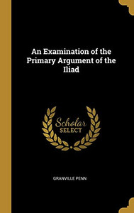 An Examination of the Primary Argument of the Iliad - Hardcover