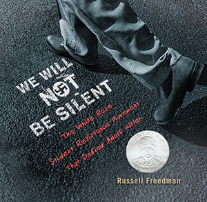 We Will Not Be Silent: The White Rose Student Resistance Movement That Defied Adolf Hitler (Jane Addams Honor Book (Awards))
