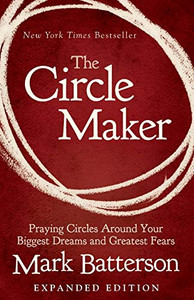 The Circle Maker: Praying Circles Around Your Biggest Dreams and Greatest Fears The Circle Maker: Praying Circles Around Your Biggest Dreams and Greatest Fears