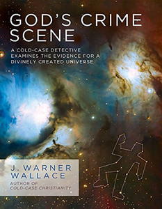 God's Crime Scene: A Cold-Case Detective Examines the Evidence for a Divinely Created Universe God's Crime Scene: A Cold-Case Detective Examines the Evidence for a Divinely Created Universe
