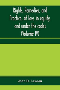 Rights, remedies, and practice, at law, in equity, and under the codes: a treatise on American law in civil causes, with a digest of illustrative cases (Volume IV) Rights, remedies, and practice, at law, in equity, and under the codes: a treatise on American law in civil causes, with a digest of illustrative cases (Volume IV)