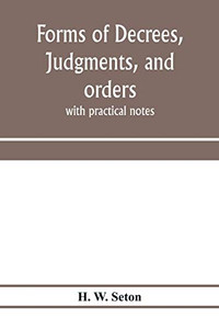 Forms of decrees, judgments, and orders; with practical notes