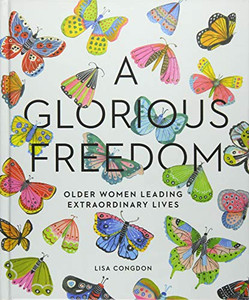 A Glorious Freedom: Older Women Leading Extraordinary Lives (Gifts for Grandmothers, Books for Middle Age, Inspiring Gifts for Older Women) A Glorious Freedom: Older Women Leading Extraordinary Lives (Gifts for Grandmothers, Books for Middle Age, Inspiring Gifts for Older Women)