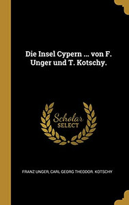 Die Insel Cypern ... von F. Unger und T. Kotschy. (German Edition) Die Insel Cypern ... von F. Unger und T. Kotschy. (German Edition)
