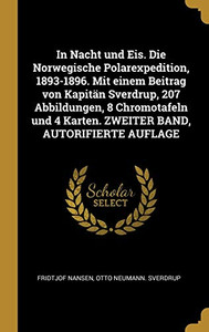 In Nacht und Eis. Die Norwegische Polarexpedition, 1893-1896. Mit einem Beitrag von Kapitän Sverdrup, 207 Abbildungen, 8 Chromotafeln und 4 Karten. ZWEITER BAND, AUTORIFIERTE AUFLAGE (German Edition) In Nacht und Eis. Die Norwegische Polarexpedition, 1893-1896. Mit einem Beitrag von Kapitän Sverdrup, 207 Abbildungen, 8 Chromotafeln und 4 Karten. ZWEITER BAND, AUTORIFIERTE AUFLAGE (German Edition)