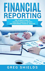 Financial Reporting: The Ultimate Guide to Creating Financial Reports and Performing Financial Analysis Financial Reporting: The Ultimate Guide to Creating Financial Reports and Performing Financial Analysis
